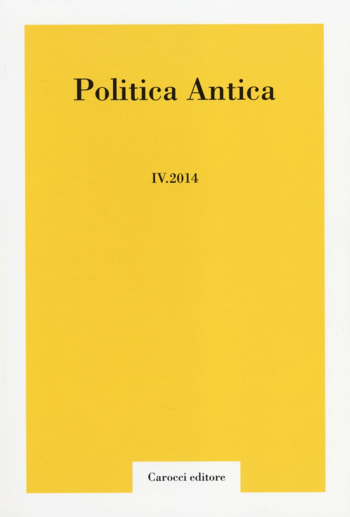 Politica antica. Rivista di prassi e cultura politica nel mondo greco e romano (2014). Vol. 4 Politica antica. Rivista di prassi e cultura politica nel mondo greco e romano (2014). Vol. 4