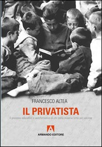 Il privatista. Il processo educativo e autoformativo di chi nella miseria lotta per uscirne Il privatista. Il processo educativo e autoformativo di chi nella miseria lotta per uscirne