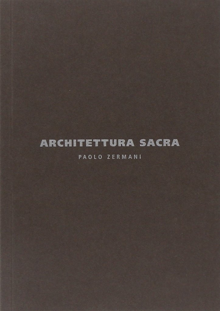 Architettura Sacra. Paolo Zermani Architettura Sacra. Paolo Zermani