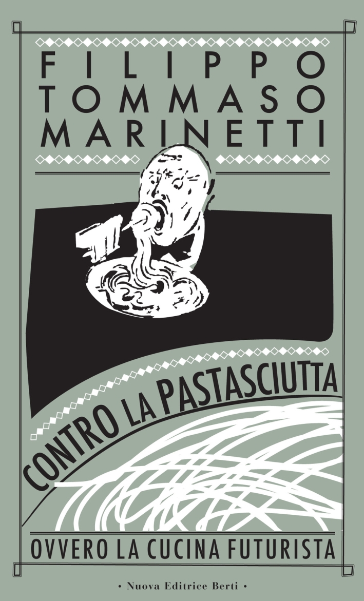 Contro la Pastasciutta. Ovvero la Cucina Futurista Contro la Pastasciutta. Ovvero la Cucina Futurista