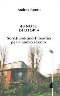 40 note di utopia. Scritti politico-filosofici per il nuovo secolo 40 note di utopia. Scritti politico-filosofici per il nuovo secolo
