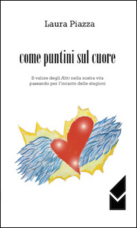 Come puntini sul cuore. Il valore degli altri nella nostra vita passando per l'incanto delle stagioni Come puntini sul cuore. Il valore degli altri nella nostra vita passando per l'incanto delle stagioni
