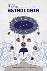 Oltreconfine. Cronache dai mondi visibili e invisibili. Vol. 14: Astrologia Oltreconfine. Cronache dai mondi visibili e invisibili. Vol. 14: Astrologia