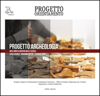 Progetto archeologia. Dieci anni di archeologia a scuola Progetto archeologia. Dieci anni di archeologia a scuola