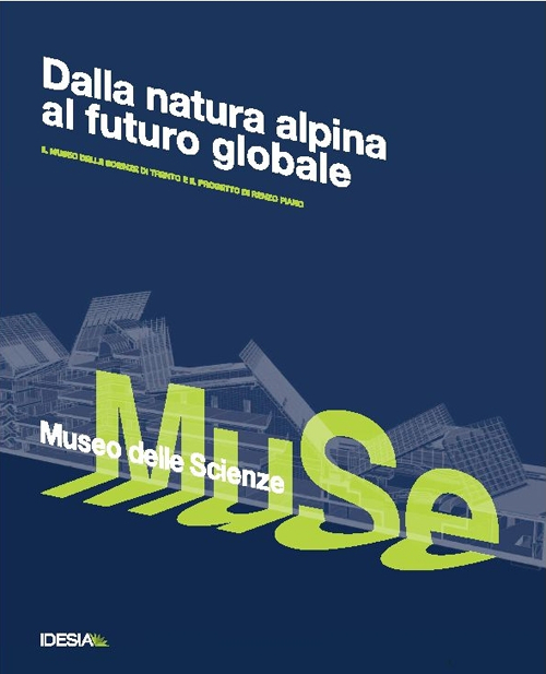Dalle vette alpine al futuro globale. Il museo delle scienze di Trento e il progetto di Renzo Piano Dalle vette alpine al futuro globale. Il museo delle scienze di Trento e il progetto di Renzo Piano