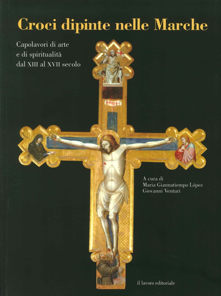 Croci Dipinte nelle Marche. Capolavori di Arte e di Spiritualità dal XIII al XVII Secolo Croci Dipinte nelle Marche. Capolavori di Arte e di Spiritualità dal XIII al XVII Secolo
