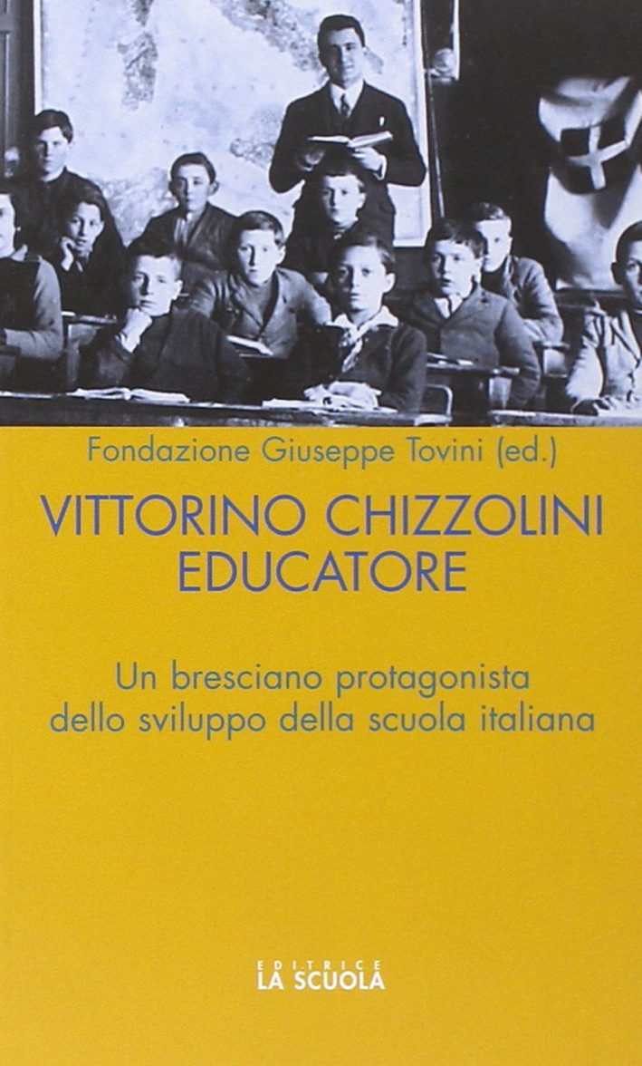 Vittorini Chizzolini educatore. Un bresciano protagonista dello sviluppo della scuola italiana Vittorini Chizzolini educatore. Un bresciano protagonista dello sviluppo della scuola italiana