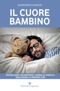 Il Cuore Bambino. Dalle Illusioni Infantili alla Forza dell'Essere Adulti