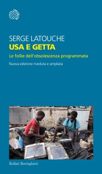 Usa e getta. Le follie dell'obsolescenza programmata. Nuova ediz