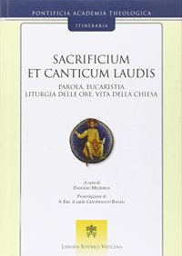 Sacrificium et canticum laudis. Parola, eucaristia, liturgia delle ore, vita della Chiesa