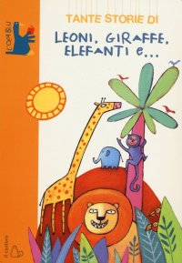 Tante storie di leoni, giraffe, elefanti e
