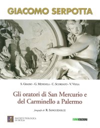 Giacomo Serpotta. Gli oratori di San Mercurio e del Carminello a Palermo