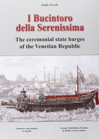 I Bucintoro delle Serenissima. The Ceremonial State Barges of the Venetian Republic