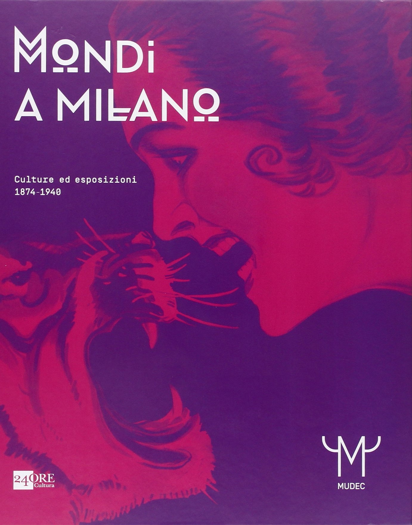 Mondi a Milano. Culture ed Esposizioni 1874-1940. Mondi a Milano. Culture ed Esposizioni 1874-1940.