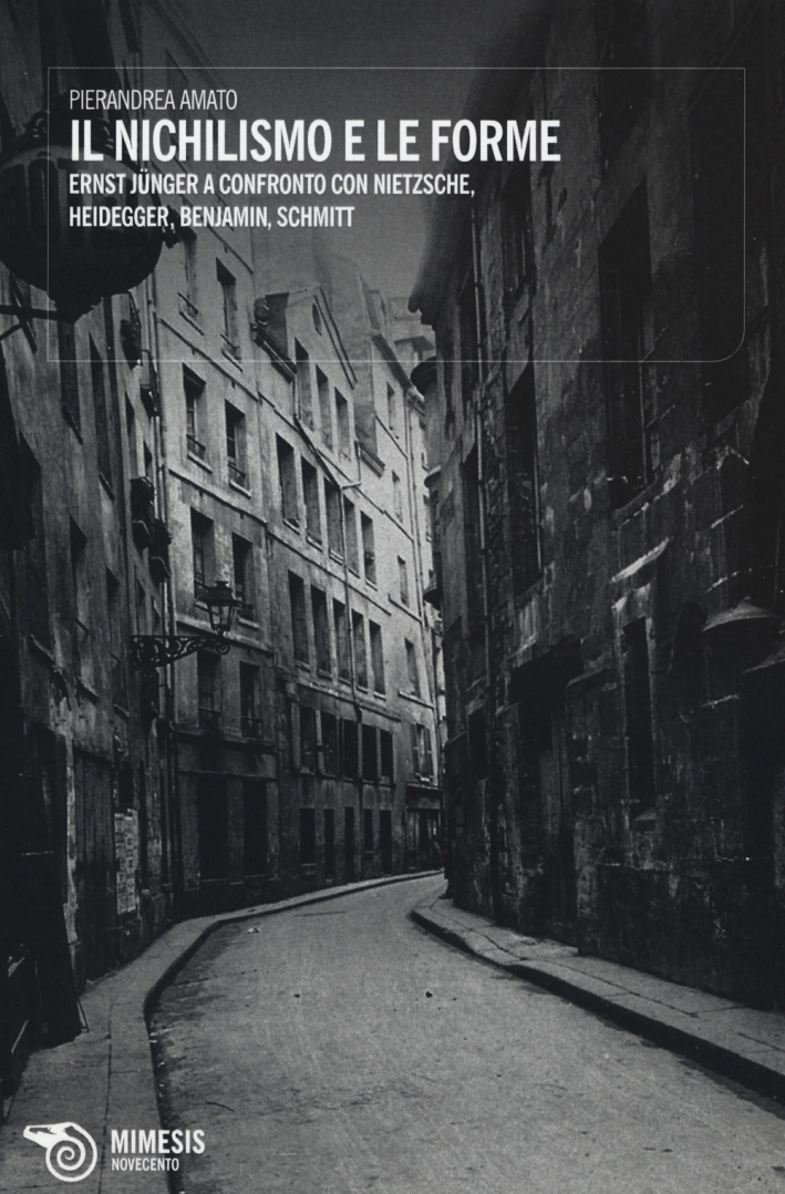 Il nichilismo e le forme. Ernst Jünger a confronto con Nietzsche, Heidegger, Benjamin, Schmitt Il nichilismo e le forme. Ernst Jünger a confronto con Nietzsche, Heidegger, Benjamin, Schmitt