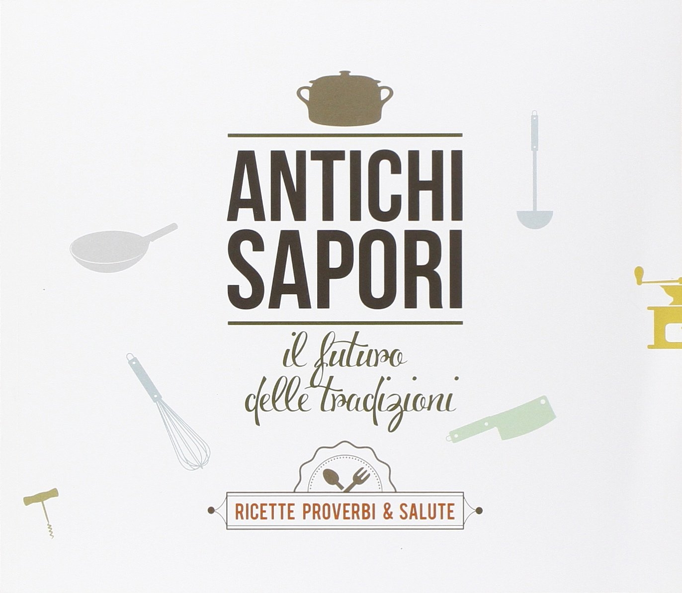 Antichi sapori. Il futuro delle tradizioni Antichi sapori. Il futuro delle tradizioni