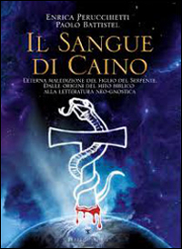Il sangue di Caino. L'eterna maldizione del figlio del serpente. Dalle origini del mito alla letteratura neo-gnostica Il sangue di Caino. L'eterna maldizione del figlio del serpente. Dalle origini del mito alla letteratura neo-gnostica
