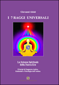 I sette raggi universali. La scienza spirituale della Nuova Era. Principi di saggezza antica, Kabbalah e psicologia I sette raggi universali. La scienza spirituale della Nuova Era. Principi di saggezza antica, Kabbalah e psicologia