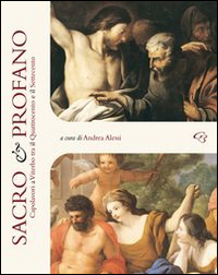 Sacro e profano. Capolavori a Viterbo tra il Quattrocento e il Settecento. Ediz. illustrata Sacro e profano. Capolavori a Viterbo tra il Quattrocento e il Settecento. Ediz. illustrata