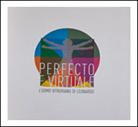 Perfecto e Virtuale. L'Uomo Vitruviano di Leonardo Perfecto e Virtuale. L'Uomo Vitruviano di Leonardo