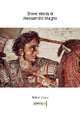 Breve storia di Alessandro Magno Breve storia di Alessandro Magno