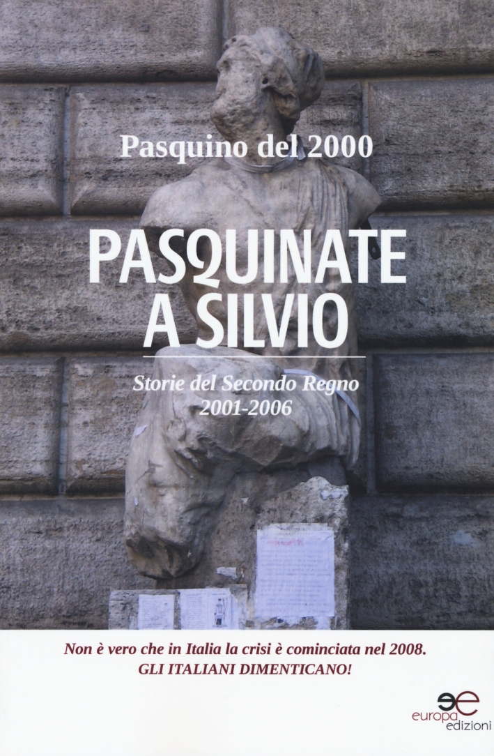 Pasquinate a Silvio. Storie del secondo regno 2001-2006. Pasquinate a Silvio. Storie del secondo regno 2001-2006.