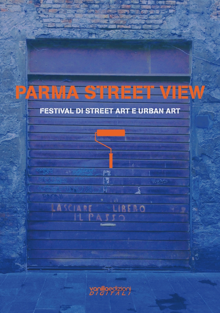 Parma Street View. Festival di Street Art e Urban Art. Parma Street View. Festival di Street Art e Urban Art.