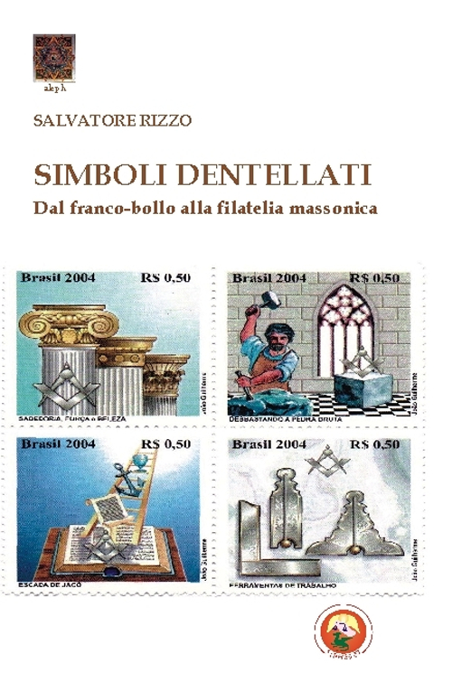 Simboli dentellati. Dal franco-bollo alla filatelia massonica. Simboli dentellati. Dal franco-bollo alla filatelia massonica.