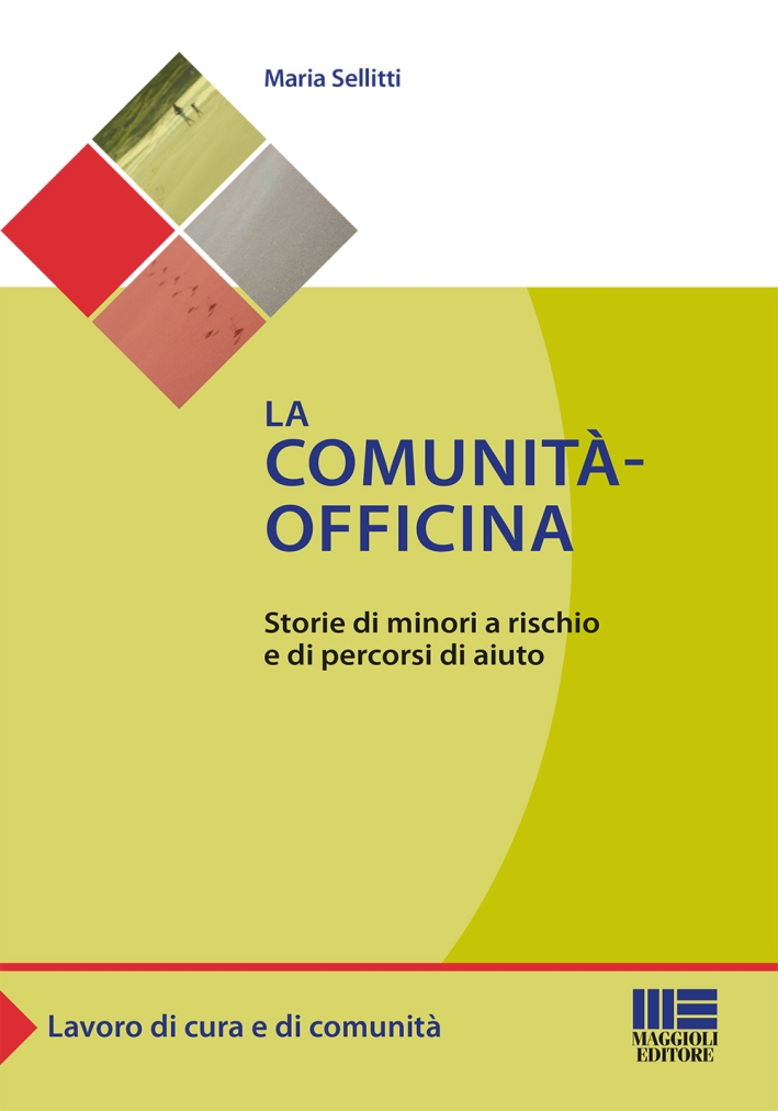 La comunità-officina. Storie di minori a rischio e di percorsi di aiuto La comunità-officina. Storie di minori a rischio e di percorsi di aiuto