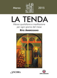 La tenda. Messa quotidiana e meditazione per ogni giorno del mese. Rito Ambrosiano. Marzo 2015. La tenda. Messa quotidiana e meditazione per ogni giorno del mese. Rito Ambrosiano. Marzo 2015.
