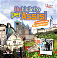 Un biglietto per Assisi. Preadolescenti con san Francesco Un biglietto per Assisi. Preadolescenti con san Francesco