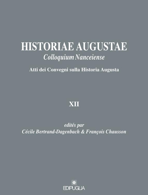 Historiae Augustae colloquium nanceiense. Atti dei Convegni sulla Historia Augusta XII. Ediz. italiana e francese Historiae Augustae colloquium nanceiense. Atti dei Convegni sulla Historia Augusta XII. Ediz. italiana e francese
