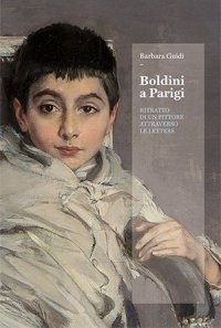 Boldini a Parigi. Ritratto di un pittore attraverso le lettere