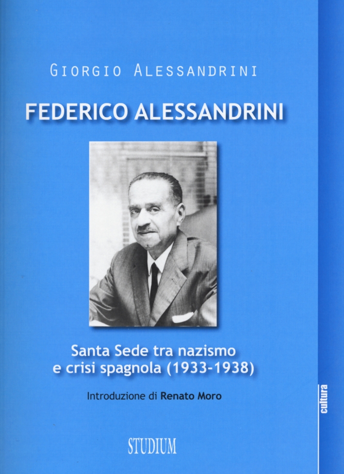 Federico Alessandrini. Santa Sede tra nazismo e crisi spagnola (1933-1938) Federico Alessandrini. Santa Sede tra nazismo e crisi spagnola (1933-1938)