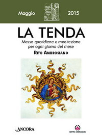 La tenda. Messa quotidiana e meditazione per ogni giorno del mese. Rito Ambrosiano. Maggio 2015 La tenda. Messa quotidiana e meditazione per ogni giorno del mese. Rito Ambrosiano. Maggio 2015