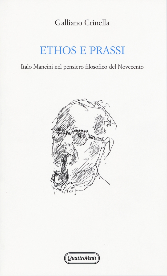 Ethos e prassi. Italo Mancini nel pensiero filosofico del Novecento Ethos e prassi. Italo Mancini nel pensiero filosofico del Novecento