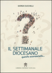 Il settimanale diocesano, questo sconosciuto... Il settimanale diocesano, questo sconosciuto...