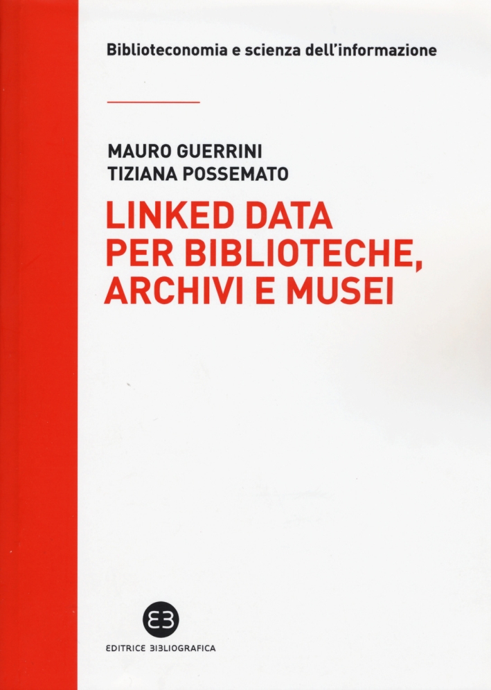 Linked data per biblioteche, archivi e musei. Perché l'informazione sia del web e non solo nel web Linked data per biblioteche, archivi e musei. Perché l'informazione sia del web e non solo nel web