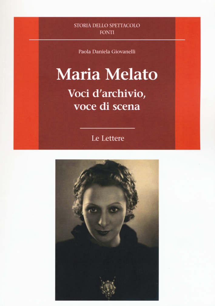 Maria Melato. Voci d'Archivio, Voce di Scena. Le Lettere Maria Melato. Voci d'Archivio, Voce di Scena. Le Lettere