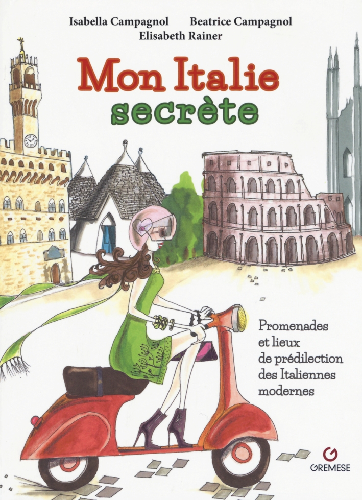 Mon Italie secrète. Promenades et lieux de prédilection des italiennes modernes Mon Italie secrète. Promenades et lieux de prédilection des italiennes modernes