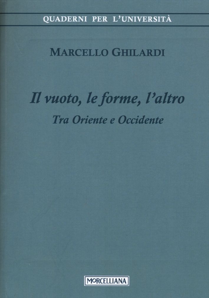 Il vuoto, le forme, l'altro. Tra Oriente e Occidente Il vuoto, le forme, l'altro. Tra Oriente e Occidente
