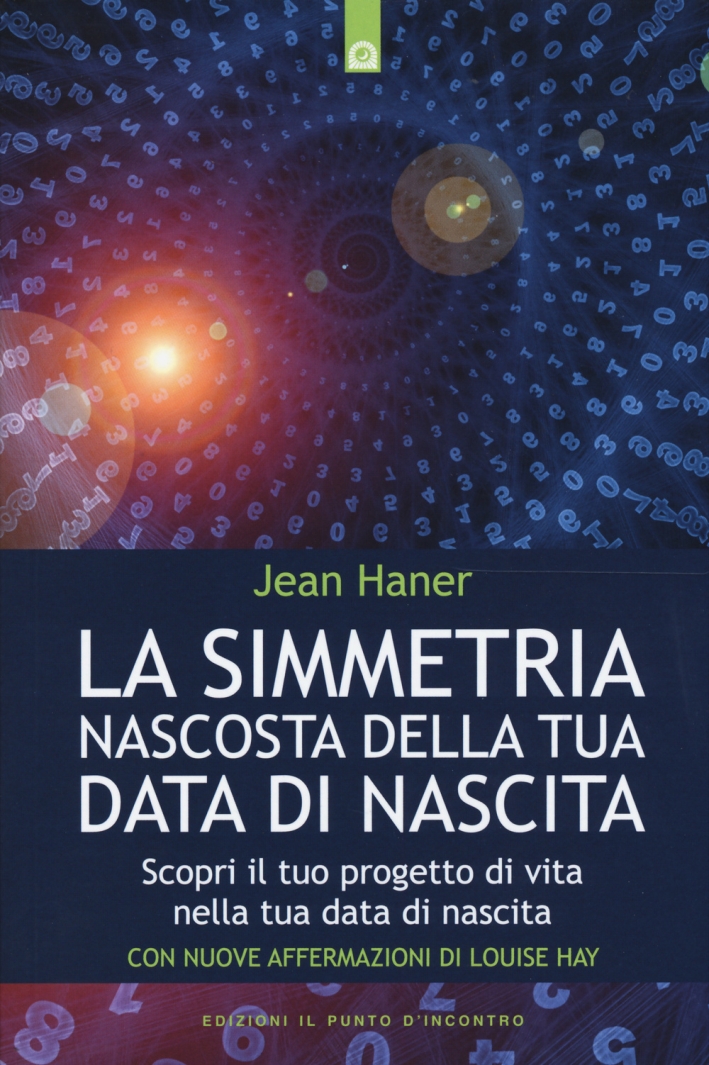 La simmetria nascosta della tua data di nascita. Scopri il tuo progetto di vita nella tua data di nascita La simmetria nascosta della tua data di nascita. Scopri il tuo progetto di vita nella tua data di nascita