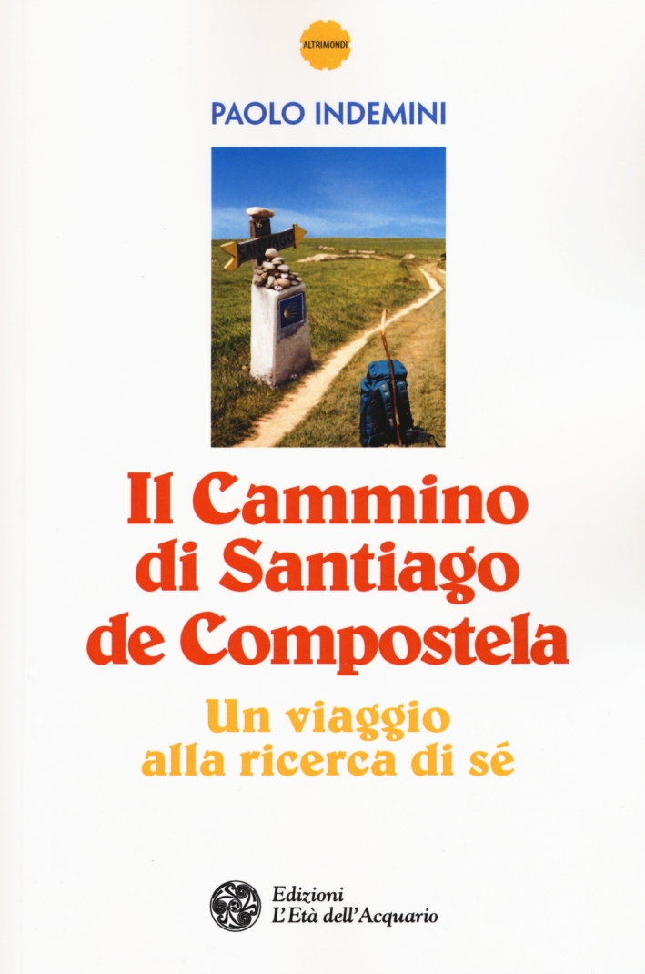 Il cammino di Santiago de Compostela. Un viaggio alla ricerca di sé Il cammino di Santiago de Compostela. Un viaggio alla ricerca di sé