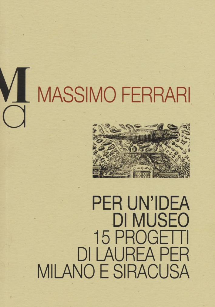 Per un'idea di museo. 15 progetti di laurea per Milano e Siracusa Per un'idea di museo. 15 progetti di laurea per Milano e Siracusa