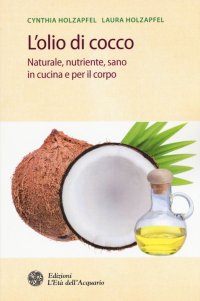 L'Olio di Cocco. Naturale, Nutriente, Sano e per la Cura della Bellezza