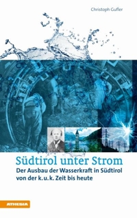 Südtirol unter Strom. Der Ausbau der Wasserkraft in Südtirol