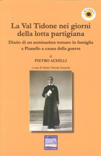 La Val tidone nei giorni della lotta partigiana. Diario di un seminarista tornato in famiglia a Pianello a causa della guerra