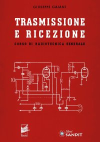 Trasmissione e ricezione. Corso di radiotecnica generale