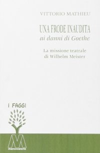 Una frode inaudita ai danni di Goethe. La missione teatrale di Wilhelm Meister