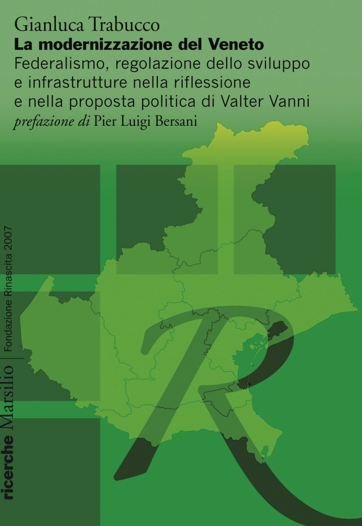 La modernizzazione del Veneto. Federalismo, regolazione dello sviluppo e infrastrutture nella riflessione e nella proposta politica di Walter Vanni La modernizzazione del Veneto. Federalismo, regolazione dello sviluppo e infrastrutture nella riflessione e nella proposta politica di Walter Vanni